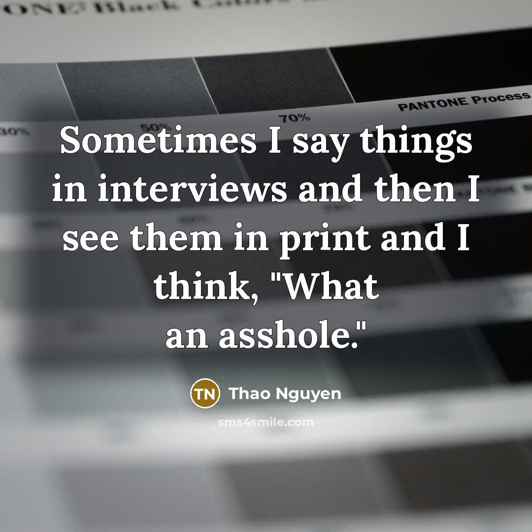 “Sometimes I say things in interviews and then I see…” quote by Thao Nguyen
