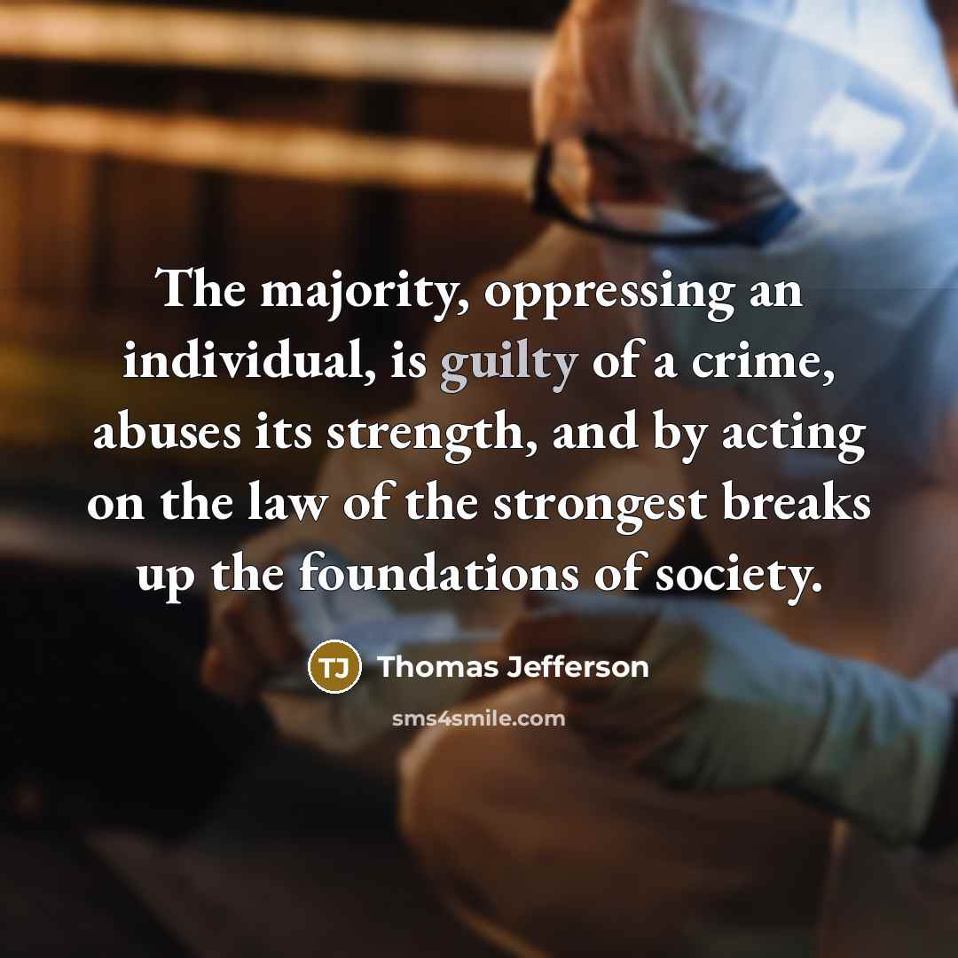 “The majority, oppressing an individual, is guilty of a crime,…” quote by Thomas Jefferson