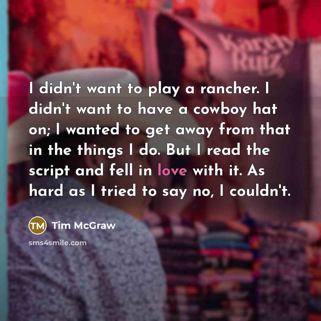 “I didn't want to play a rancher. I didn't want…” quote by Tim McGraw