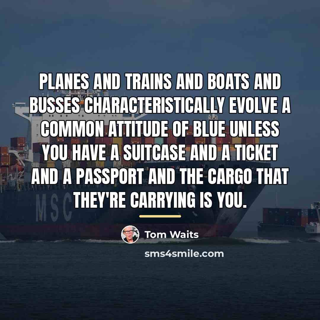 “Planes and Trains and Boats and Busses Characteristically Evolve a…” quote by Tom Waits