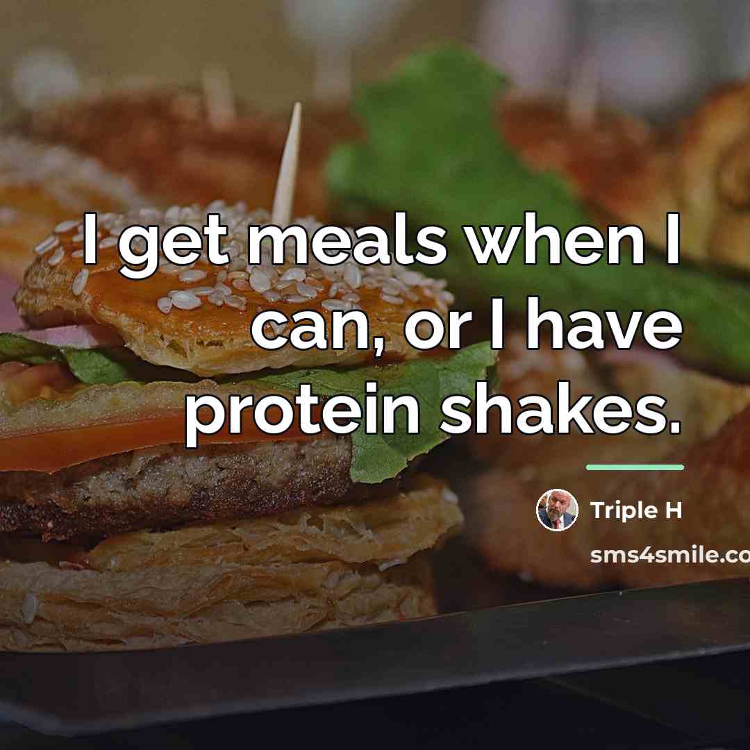 “I get meals when I can, or I have protein…” quote by Triple H