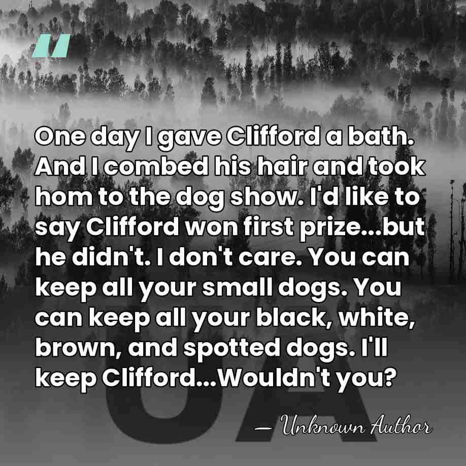 One day I gave Clifford a bath. And I combed his hair&hellip; - Unknown Author