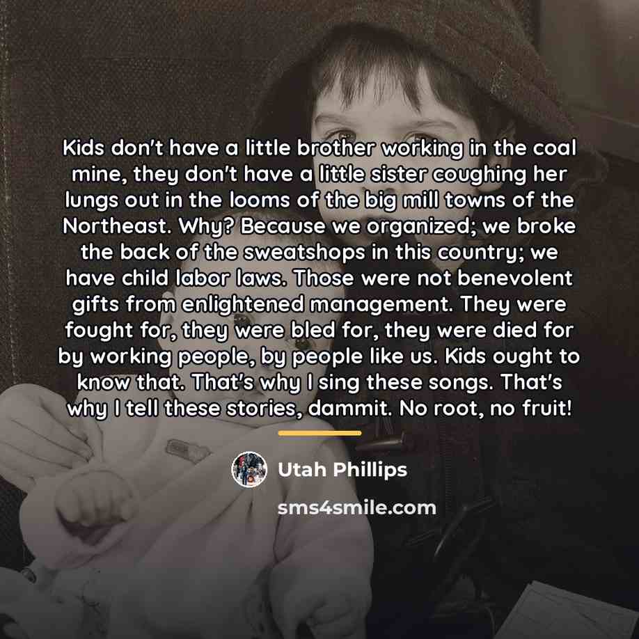 “Kids don't have a little brother working in the coal…” quote by Utah Phillips