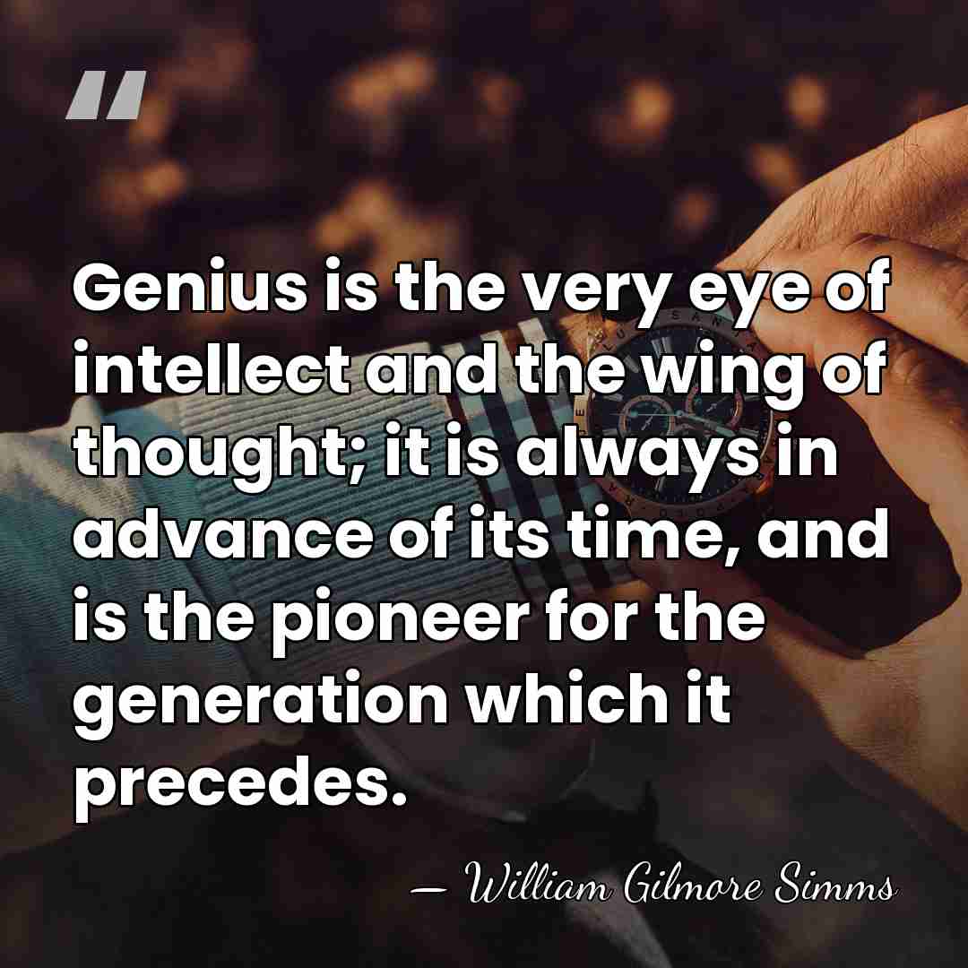 Genius is the very eye of intellect and the wing of thought;&hellip; - William Gilmore Simms