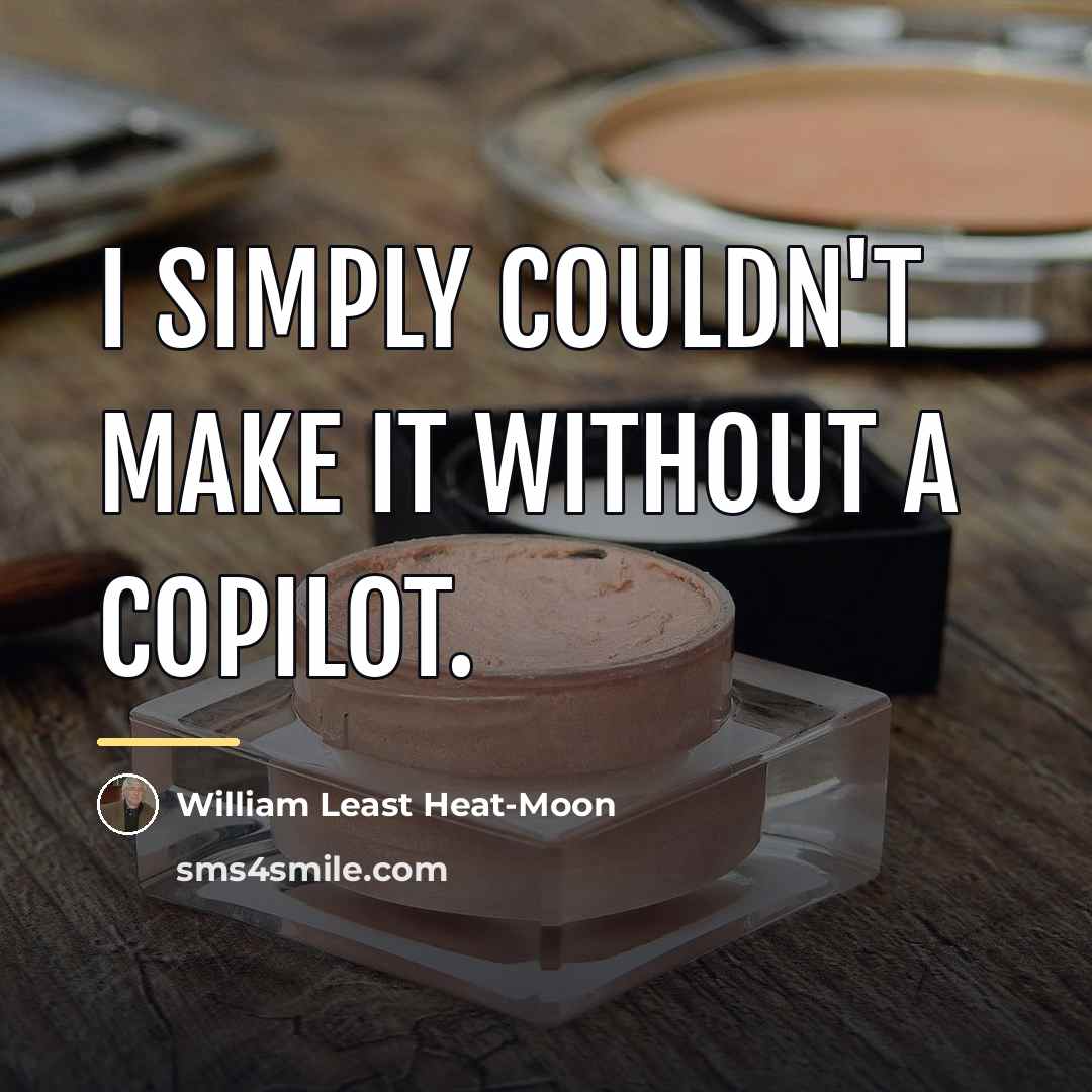 “I simply couldn't make it without a copilot.…” quote by William Least Heat-Moon