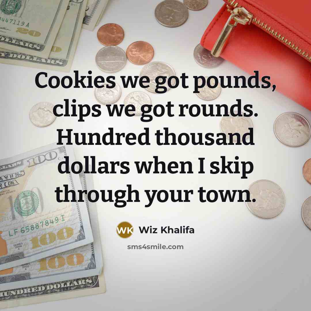 “Cookies we got pounds, clips we got rounds. Hundred thousand…” quote by Wiz Khalifa