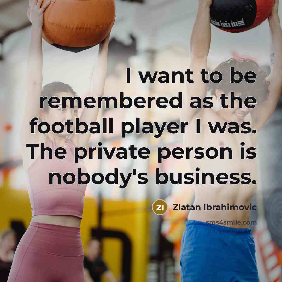 “I want to be remembered as the football player I…” quote by Zlatan Ibrahimovic