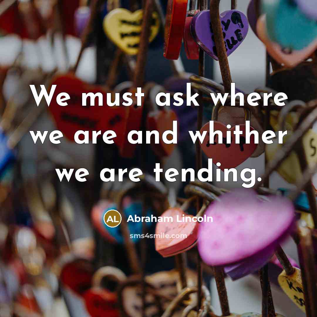 “We must ask where we are and whither we are…” quote by Abraham Lincoln