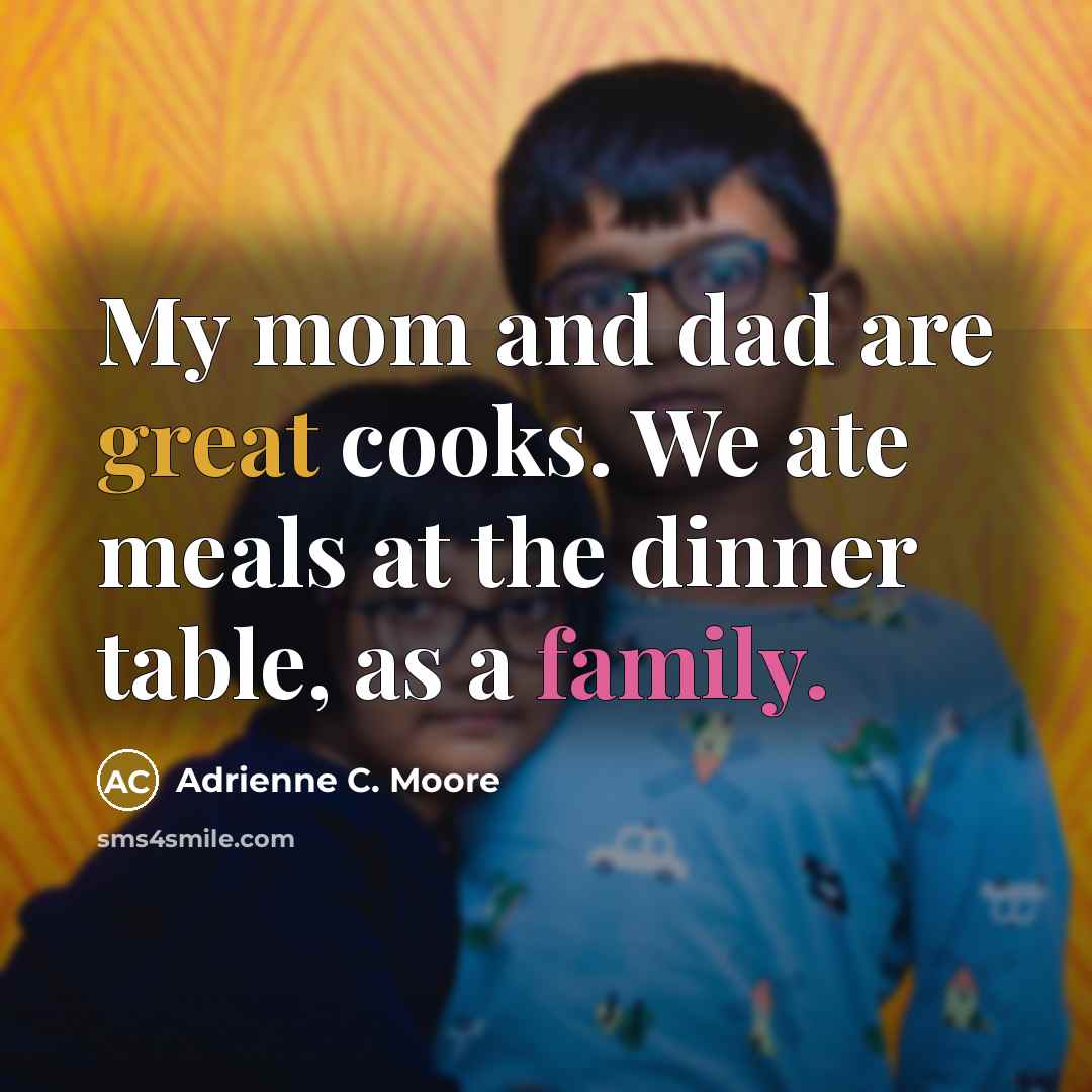 “My mom and dad are great cooks. We ate meals…” quote by Adrienne C. Moore