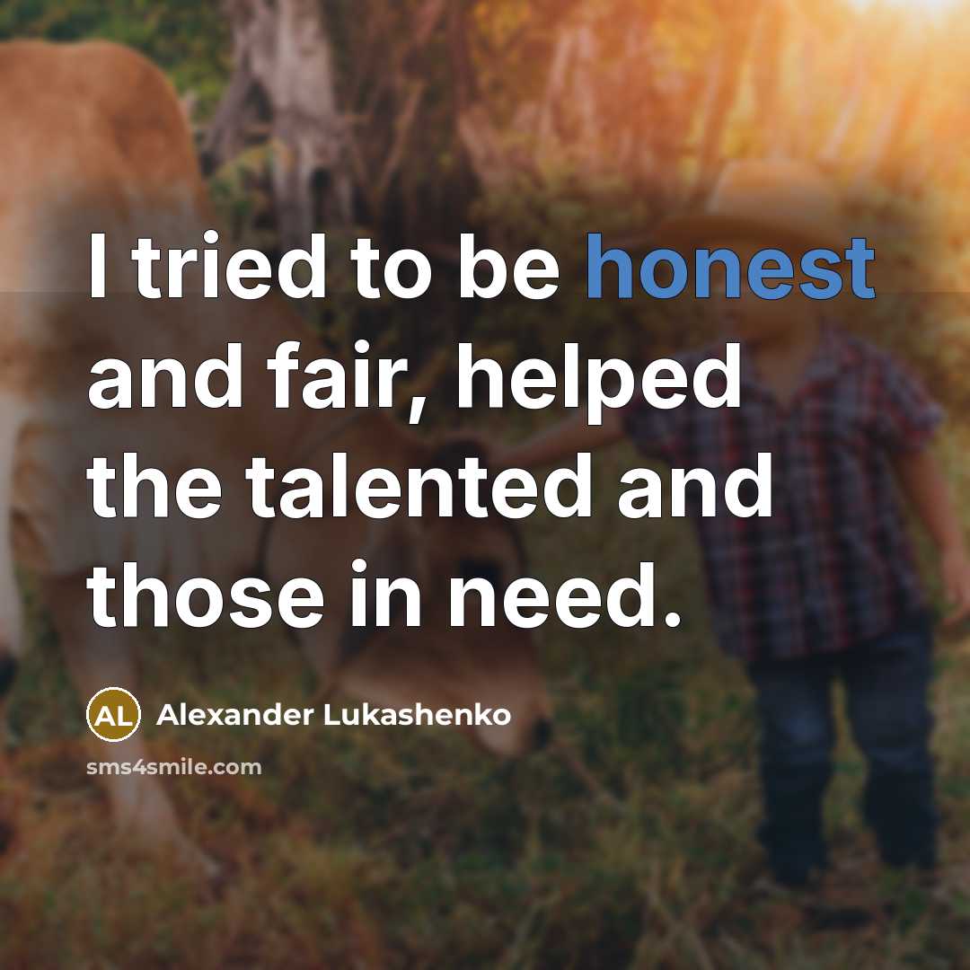 “I tried to be honest and fair, helped the talented…” quote by Alexander Lukashenko