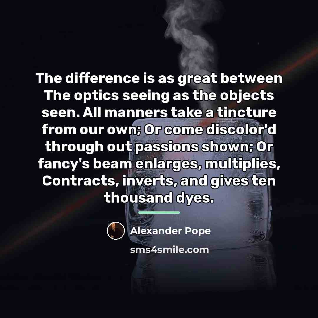 “The difference is as great between The optics seeing as…” quote by Alexander Pope