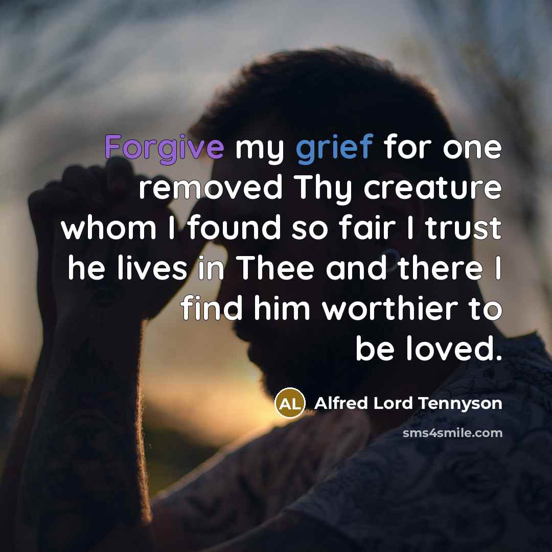 “Forgive my grief for one removed Thy creature whom I…” quote by Alfred Lord Tennyson