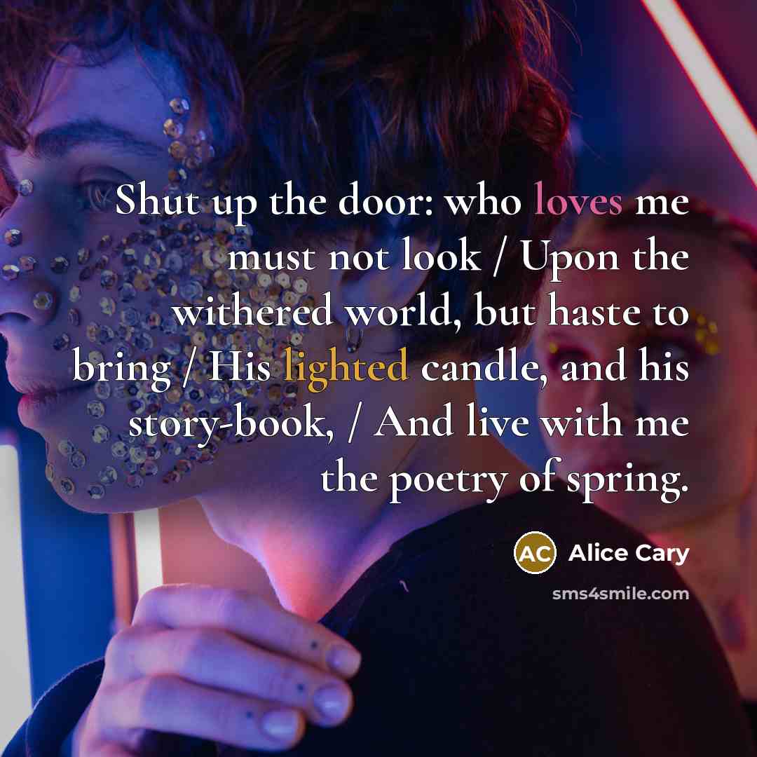 “Shut up the door: who loves me must not look…” quote by Alice Cary