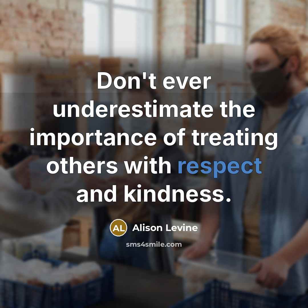 “Don't ever underestimate the importance of treating others with respect…” quote by Alison Levine