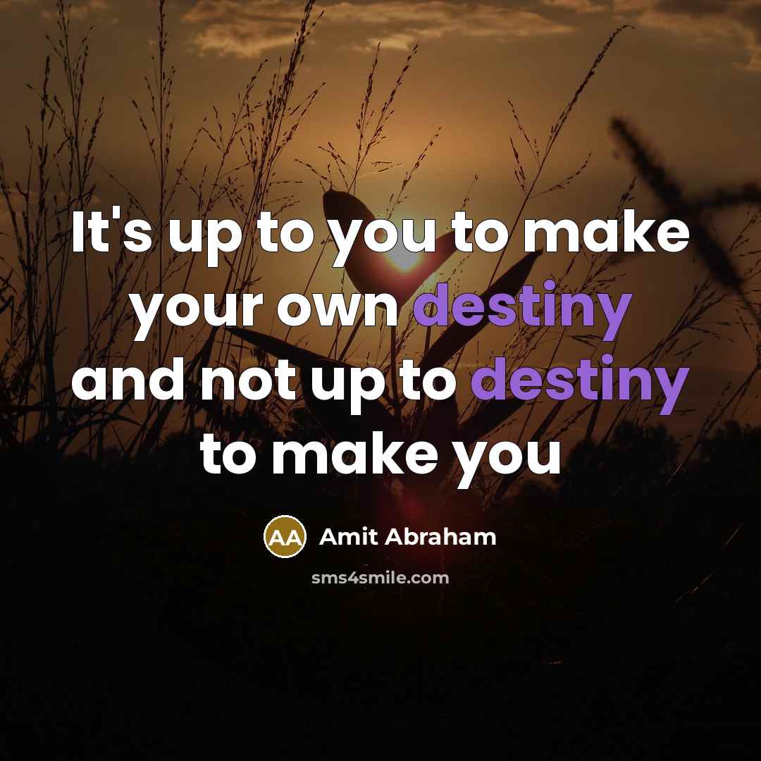 “It's up to you to make your own destiny and…” quote by Amit Abraham