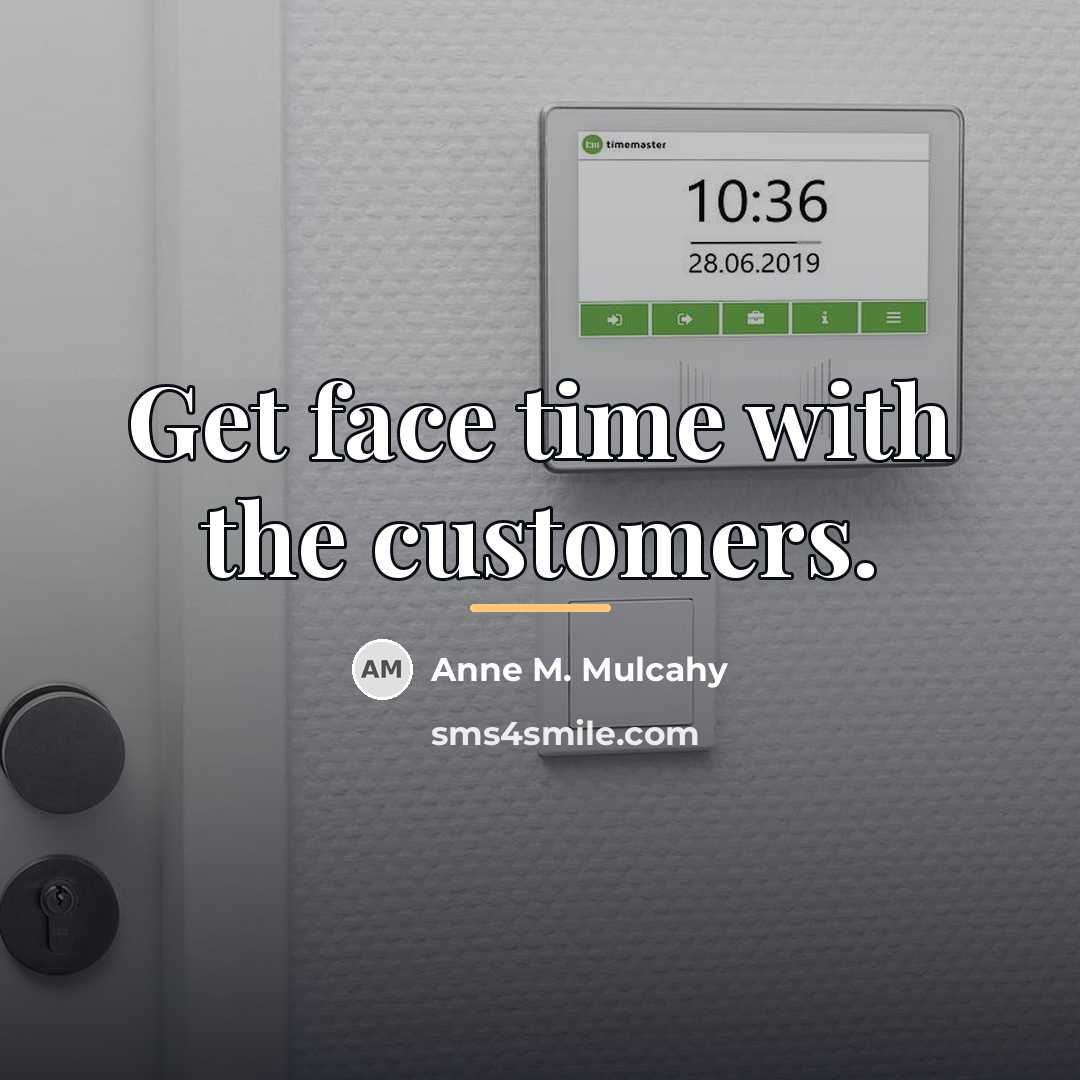 “Get face time with the customers.…” quote by Anne M. Mulcahy
