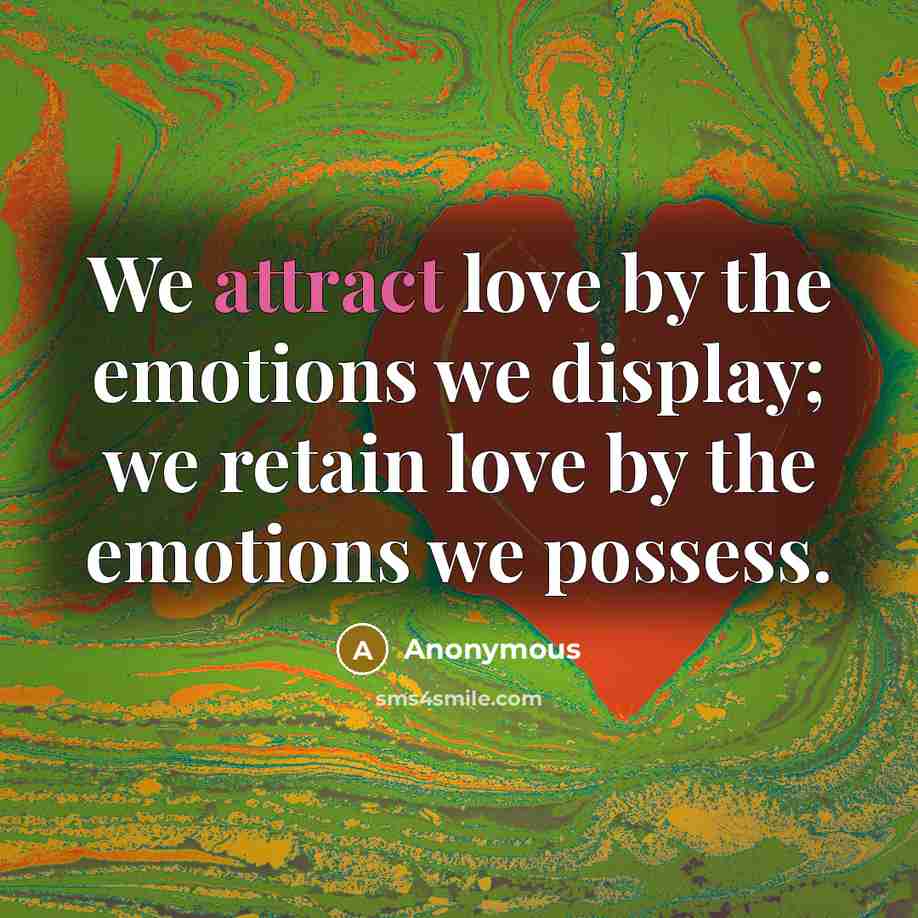 “We attract love by the emotions we display; we retain…” quote by Anonymous
