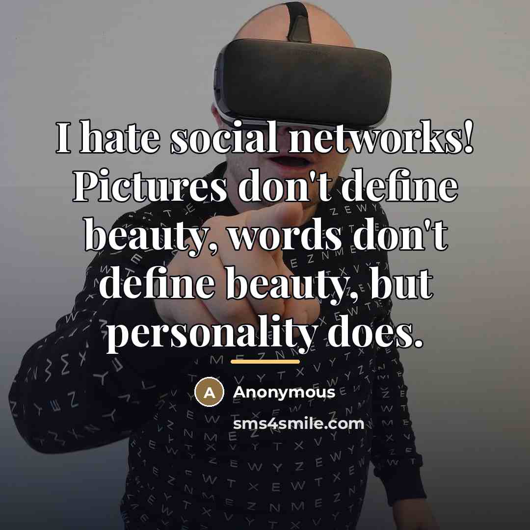 “I hate social networks! Pictures don't define beauty, words don't…” quote by Anonymous