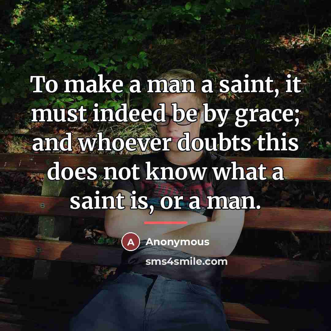 “To make a man a saint, it must indeed be…” quote by Anonymous