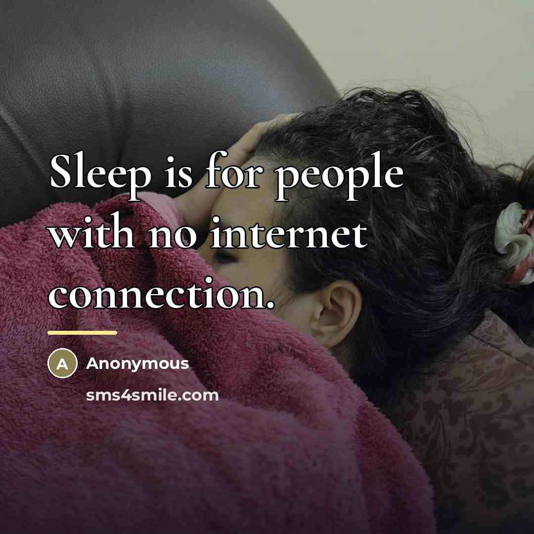 “Sleep is for people with no internet connection.…” quote by Anonymous