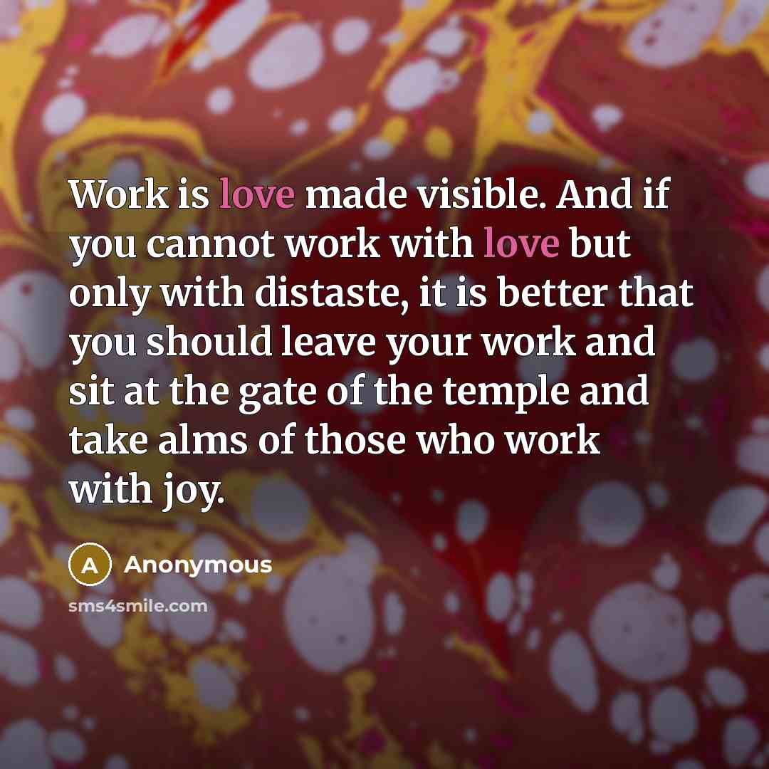 “Work is love made visible. And if you cannot work…” quote by Anonymous