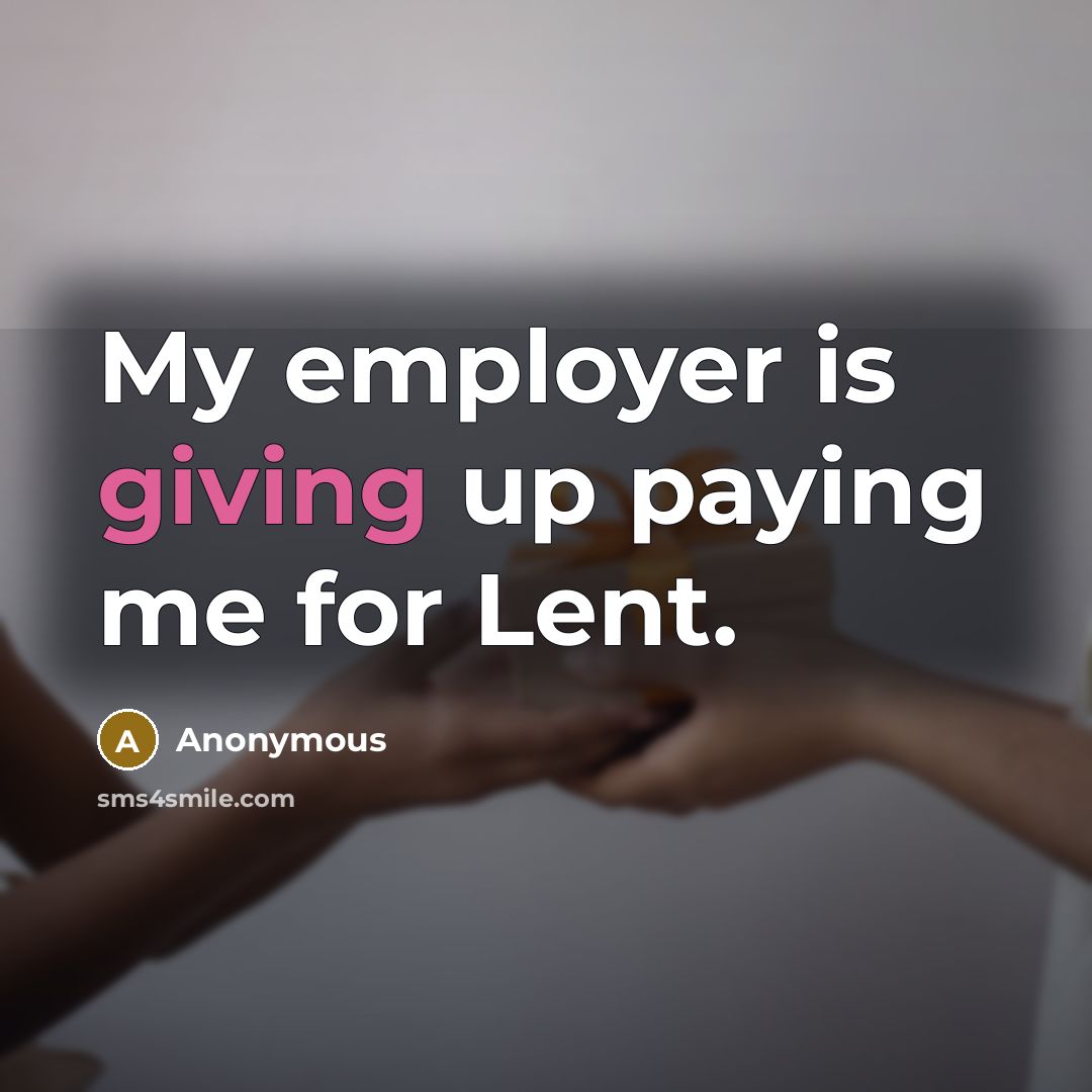 “My employer is giving up paying me for Lent.…” quote by Anonymous