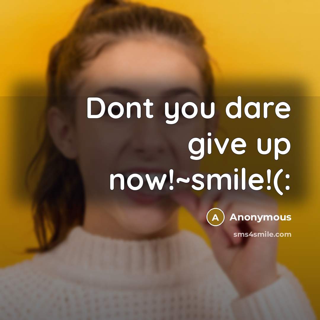 “Dont you dare give up now!~smile!(:…” quote by Anonymous