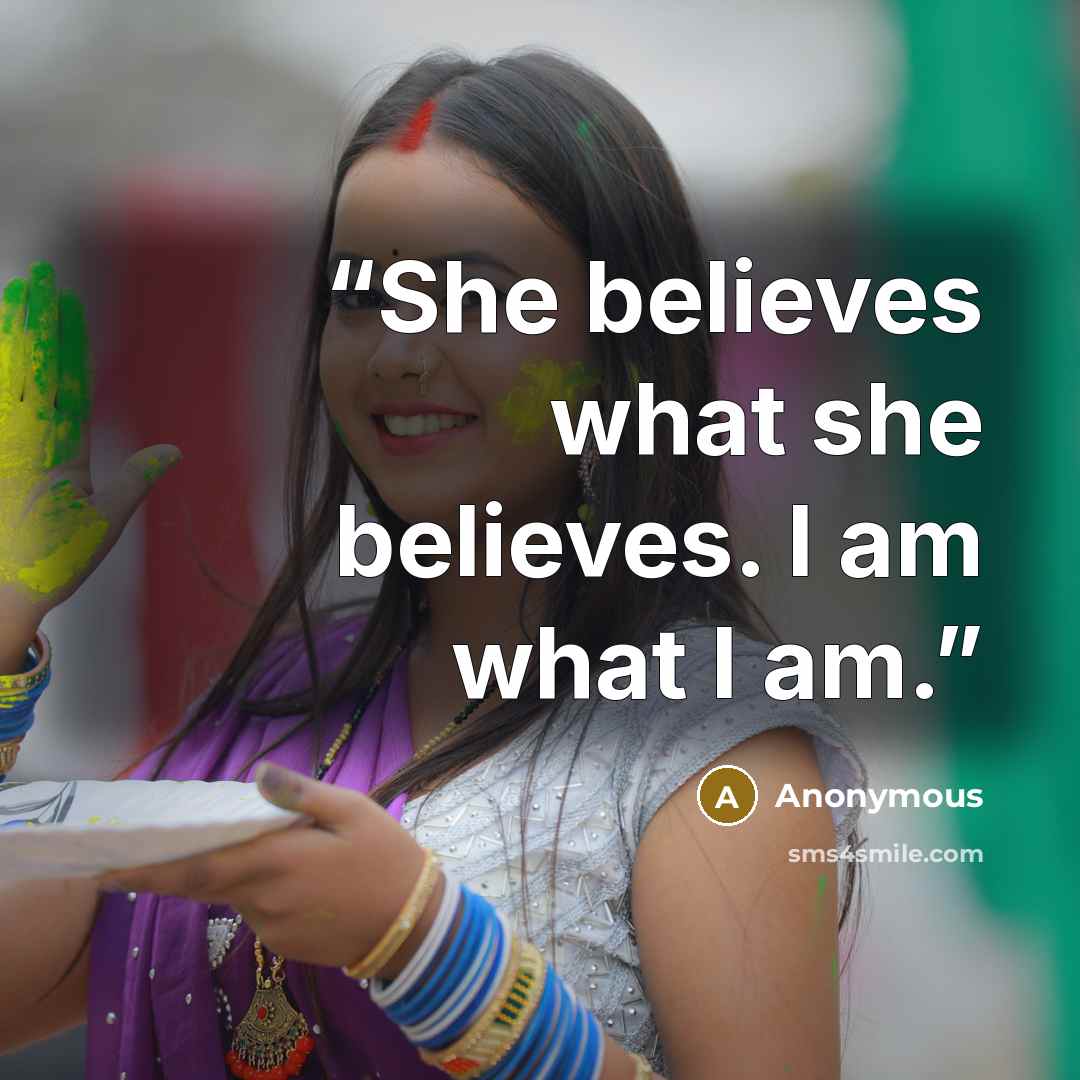 “She believes what she believes. I am what I am.” quote by Anonymous