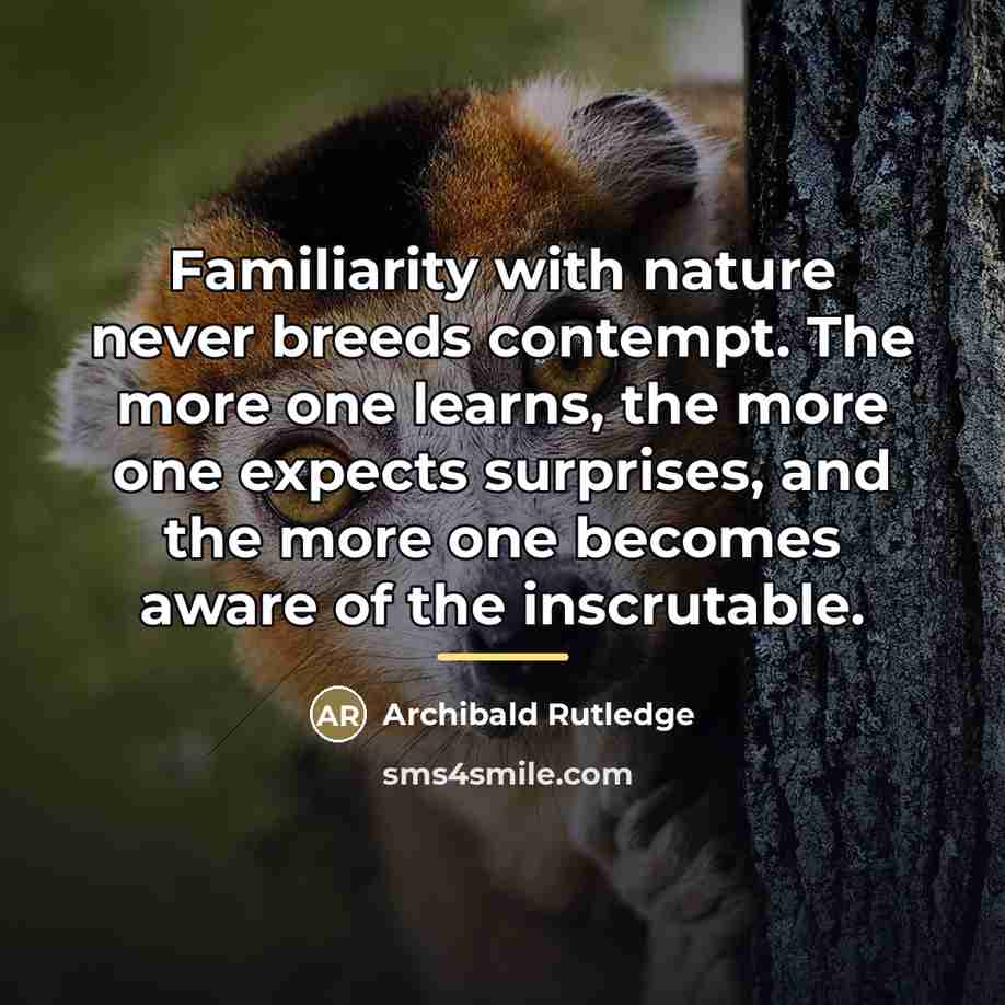 “Familiarity with nature never breeds contempt. The more one learns,…” quote by Archibald Rutledge