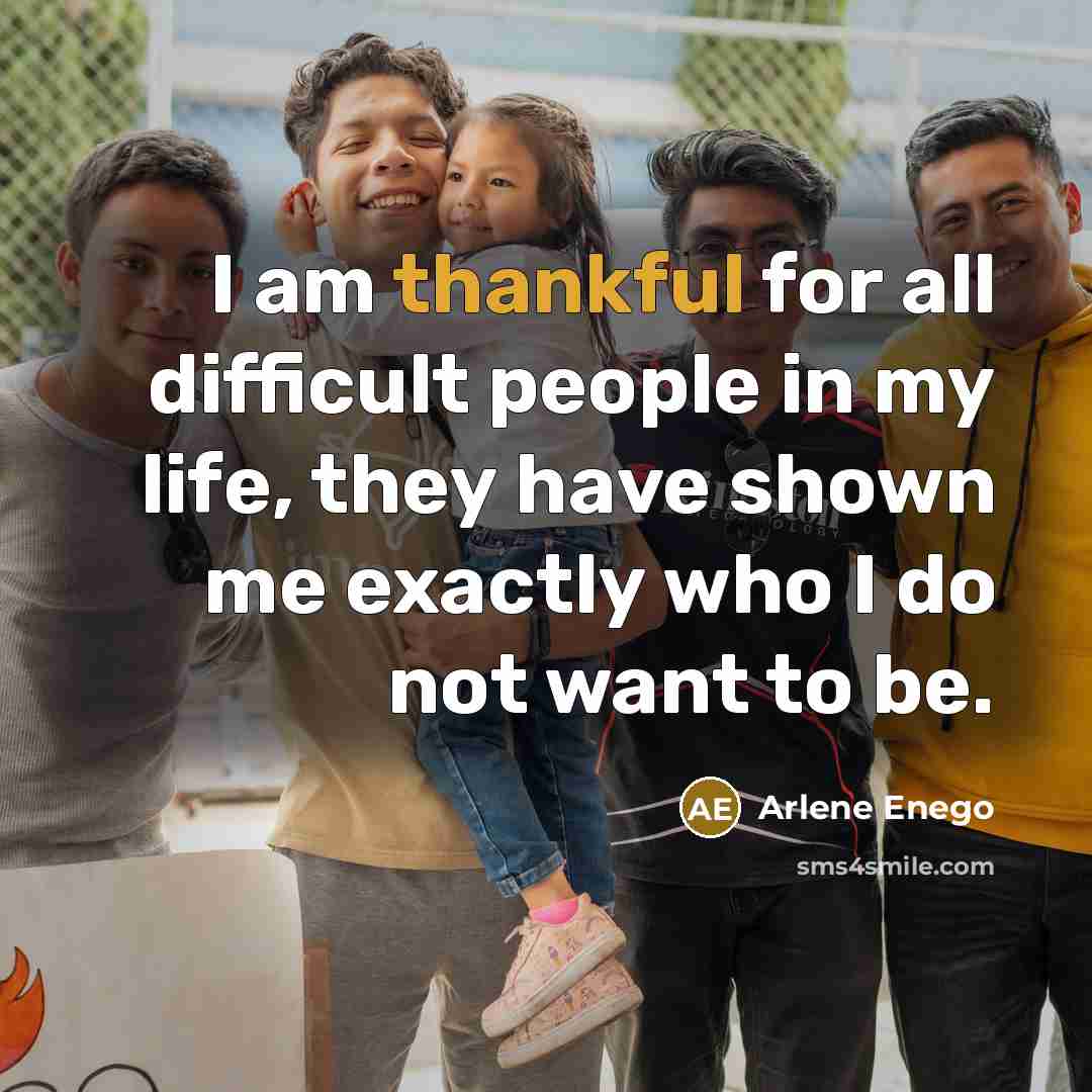 “I am thankful for all difficult people in my life,…” quote by Arlene Enego