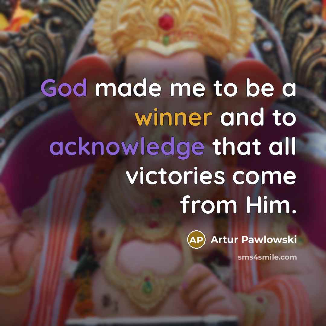 “God made me to be a winner and to acknowledge…” quote by Artur Pawlowski