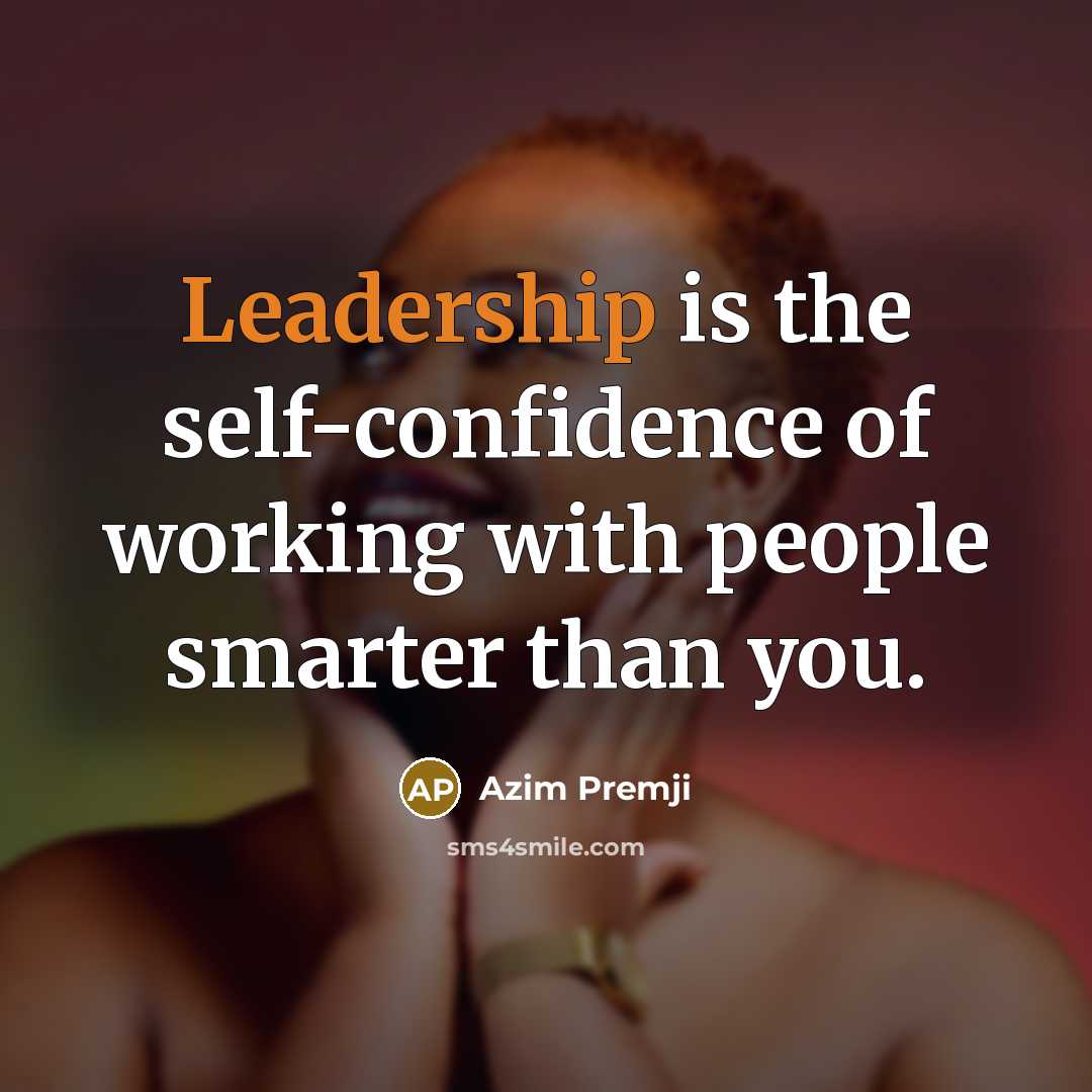 “Leadership is the self-confidence of working with people smarter than…” quote by Azim Premji