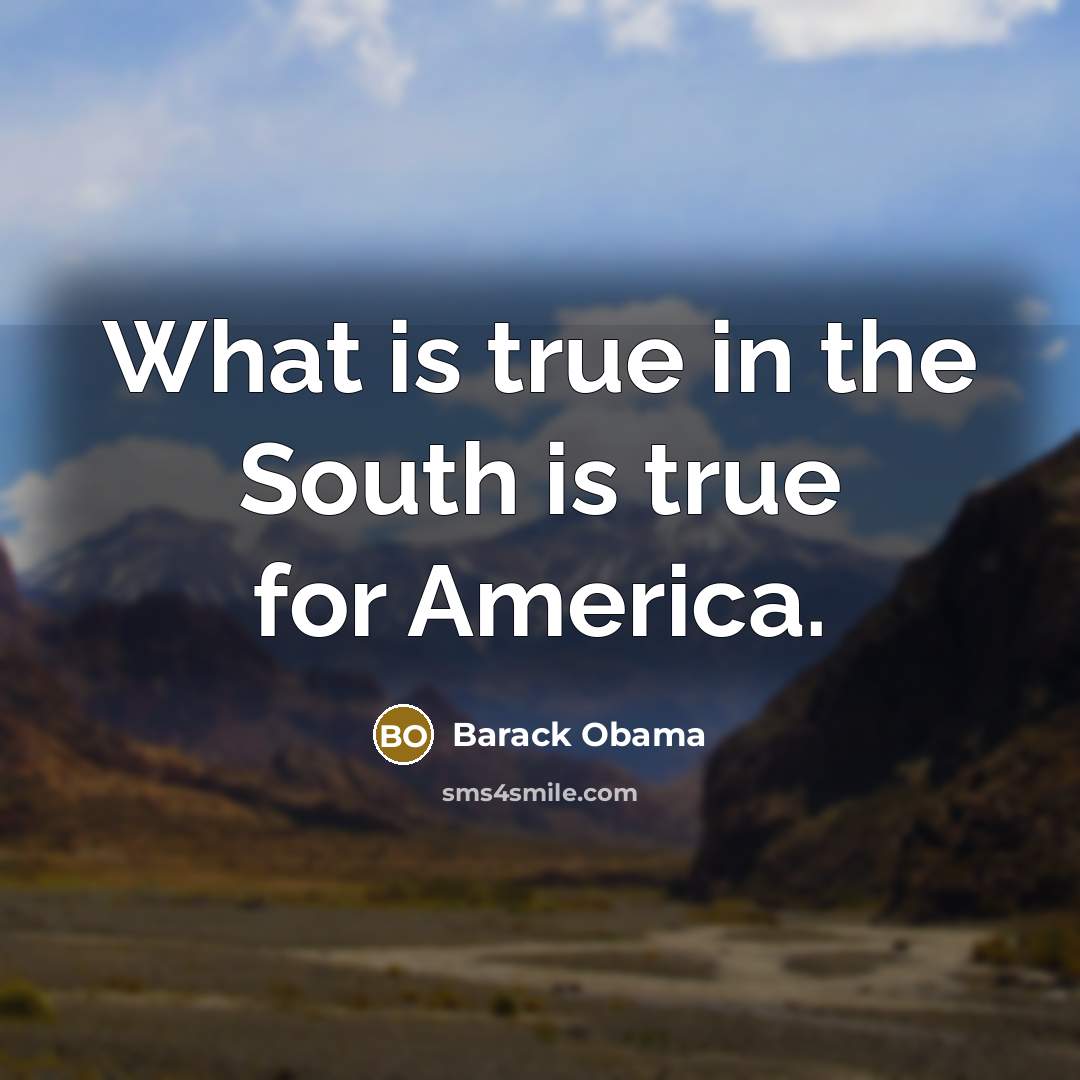 “What is true in the South is true for America.…” quote by Barack Obama