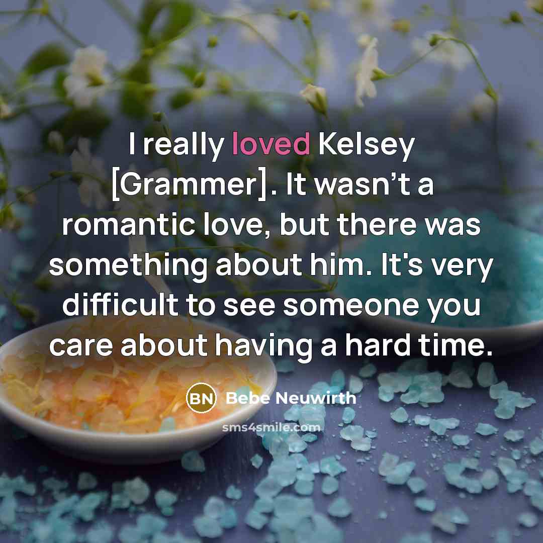 “I really loved Kelsey [Grammer]. It wasn't a romantic love,…” quote by Bebe Neuwirth