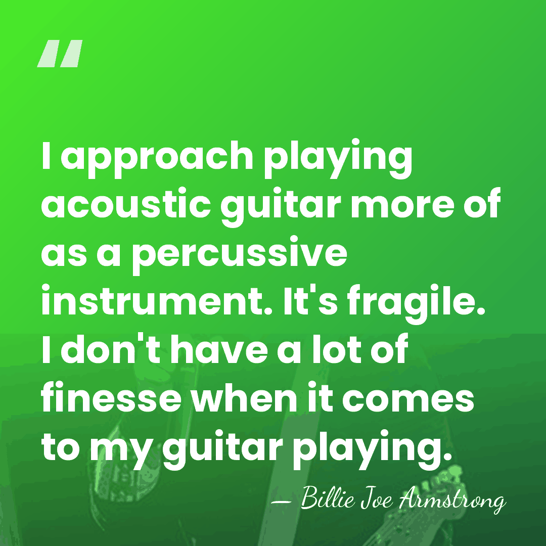 I approach playing acoustic guitar more of as a percussive instrument. It's&hellip; - Billie Joe Armstrong