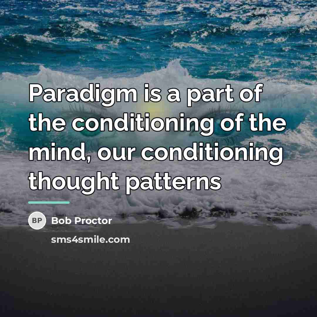 “Paradigm is a part of the conditioning of the mind,…” quote by Bob Proctor