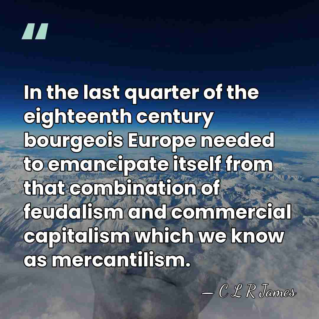 In the last quarter of the eighteenth century bourgeois Europe needed to&hellip; - C L R James