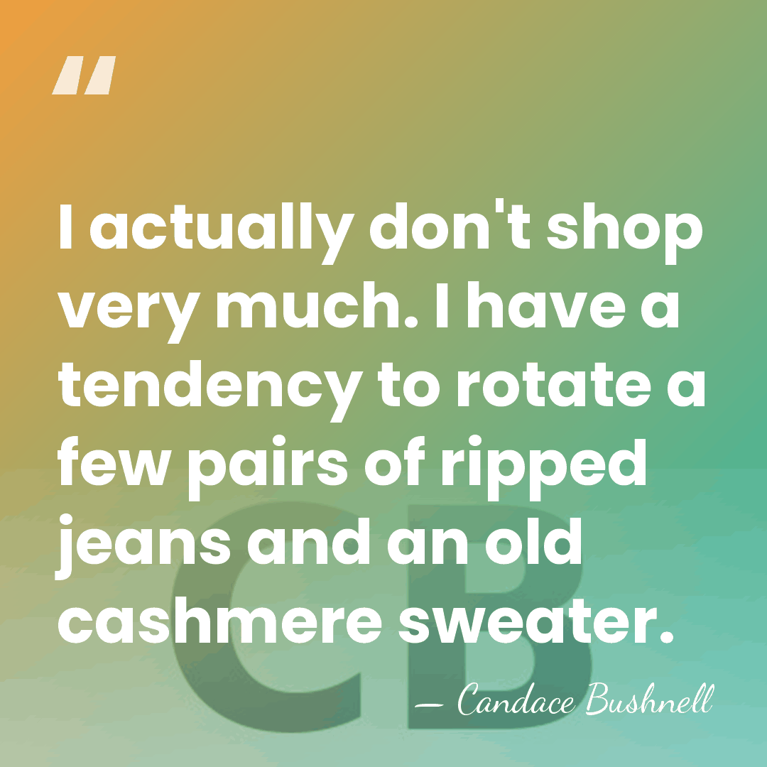 I actually don't shop very much. I have a tendency to rotate&hellip; - Candace Bushnell