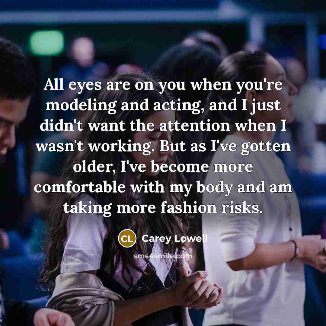 “All eyes are on you when you're modeling and acting,…” quote by Carey Lowell