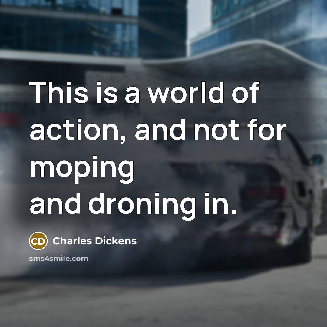 “This is a world of action, and not for moping…” quote by Charles Dickens