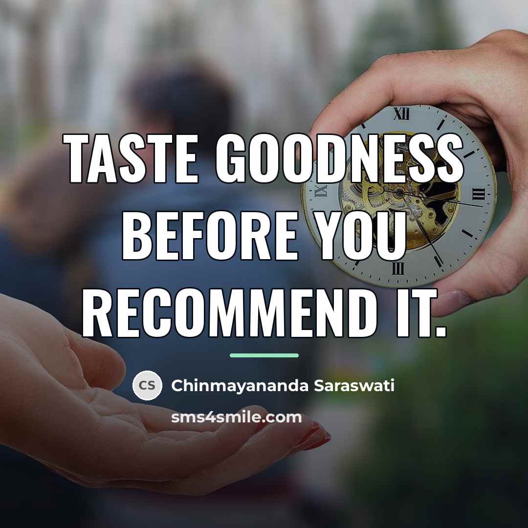 “Taste goodness before you recommend it.…” quote by Chinmayananda Saraswati