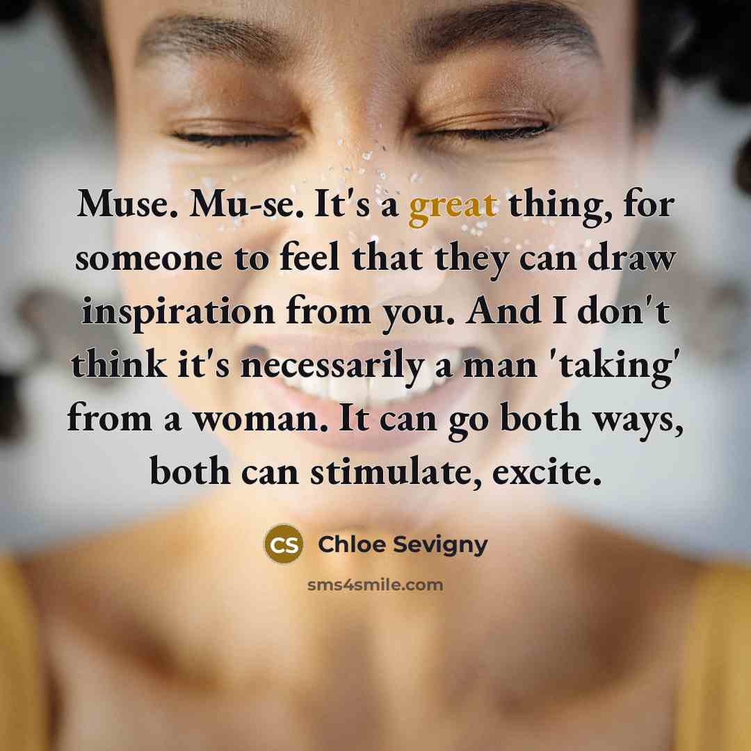 “Muse. Mu-se. It's a great thing, for someone to feel…” quote by Chloe Sevigny