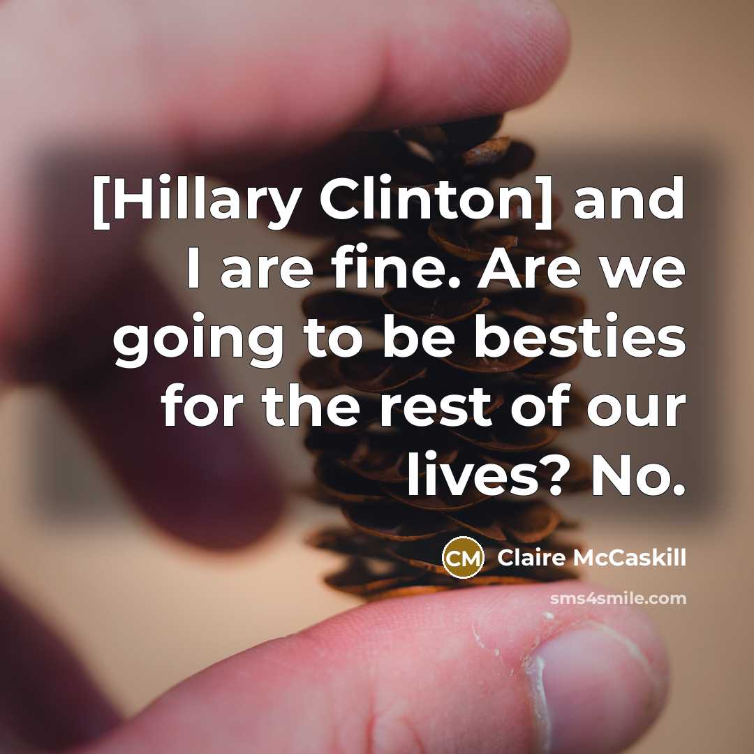 “[Hillary Clinton] and I are fine. Are we going to…” quote by Claire McCaskill
