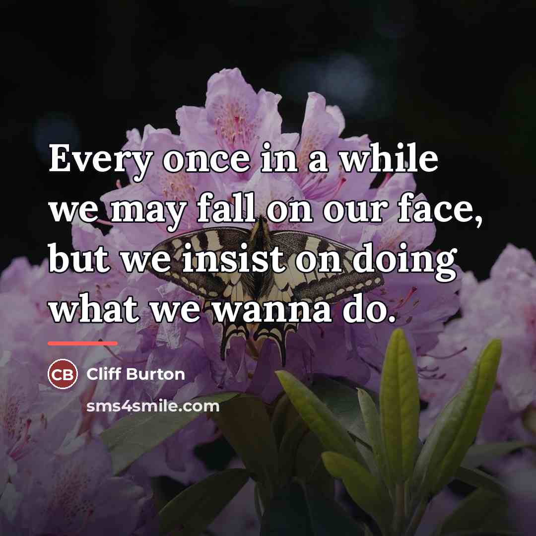 “Every once in a while we may fall on our…” quote by Cliff Burton
