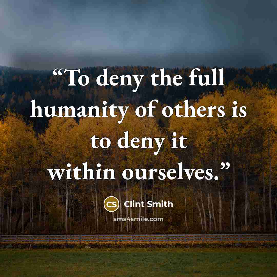 “To deny the full humanity of others is to deny it within ourselves.” quote by Clint Smith