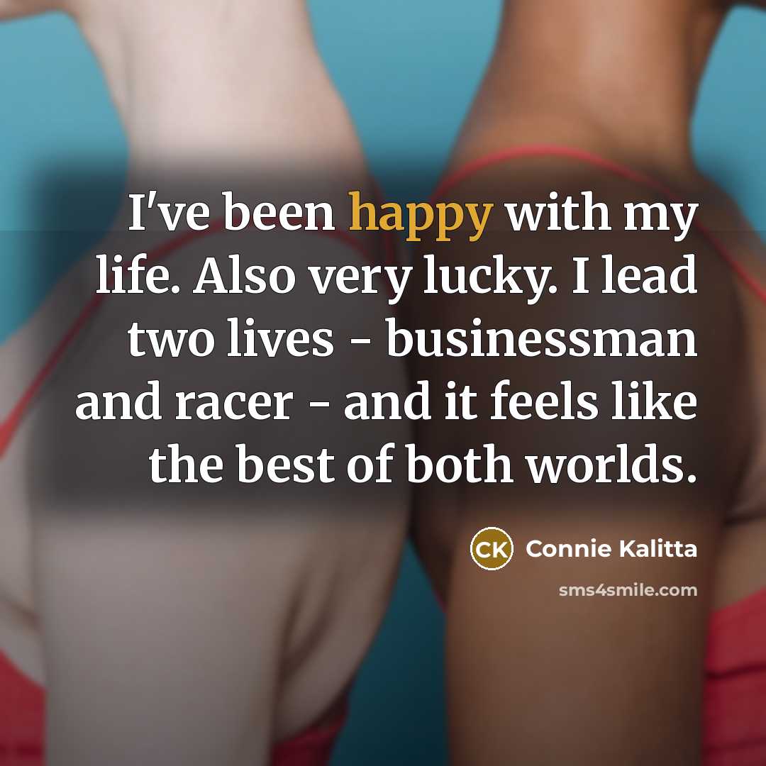 “I've been happy with my life. Also very lucky. I…” quote by Connie Kalitta