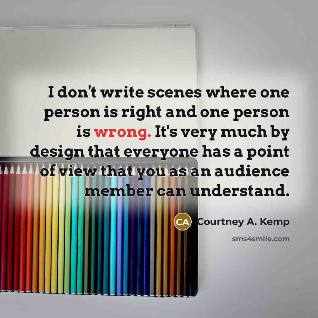 “I don't write scenes where one person is right and…” quote by Courtney A. Kemp