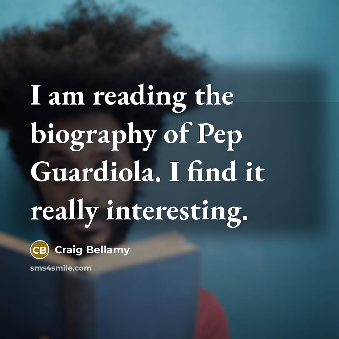 “I am reading the biography of Pep Guardiola. I find…” quote by Craig Bellamy