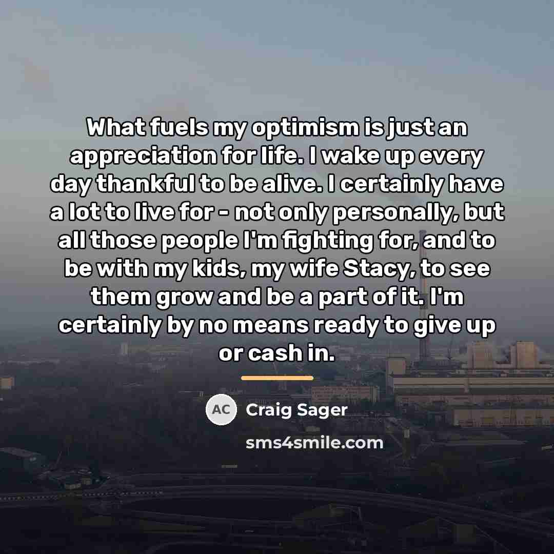 “What fuels my optimism is just an appreciation for life.…” quote by Craig Sager