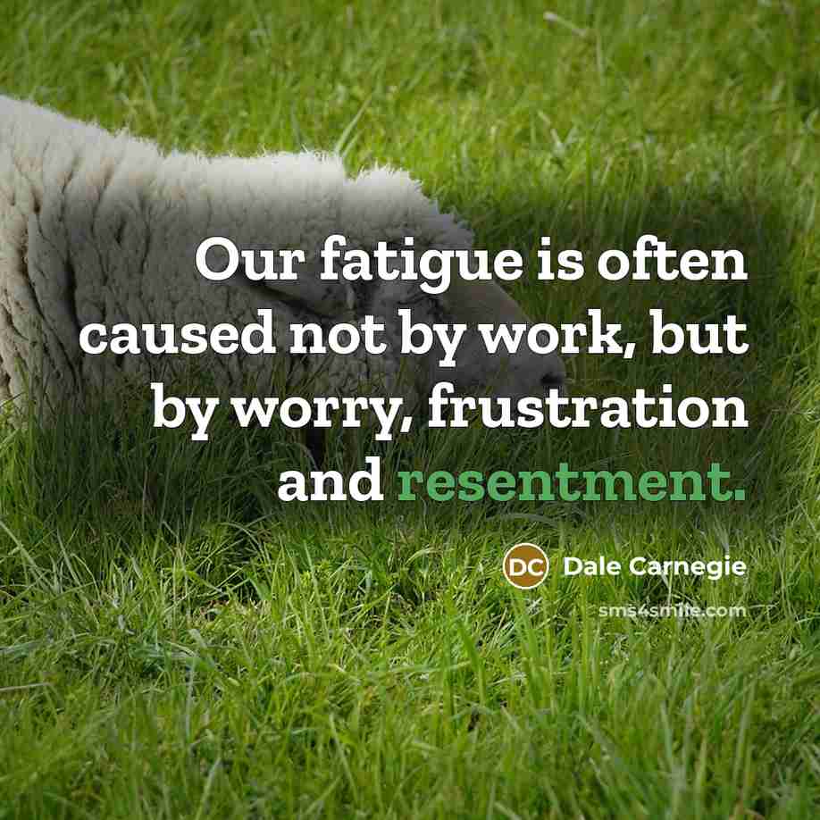 “Our fatigue is often caused not by work, but by…” quote by Dale Carnegie